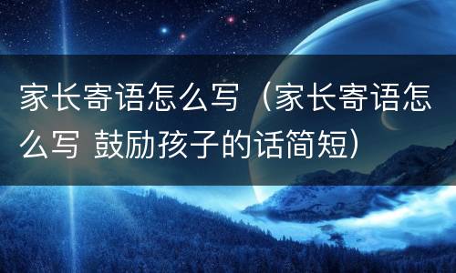 家长寄语怎么写（家长寄语怎么写 鼓励孩子的话简短）
