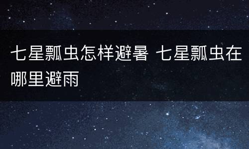 七星瓢虫怎样避暑 七星瓢虫在哪里避雨