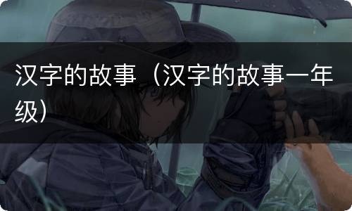 汉字的故事（汉字的故事一年级）