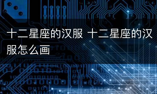 十二星座的汉服 十二星座的汉服怎么画