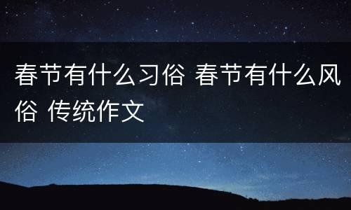 春节有什么习俗 春节有什么风俗 传统作文
