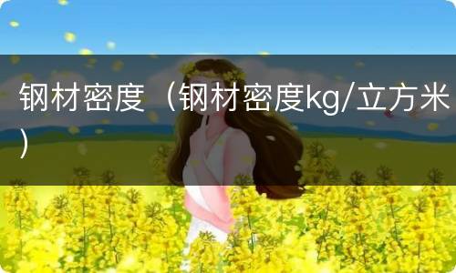 钢材密度（钢材密度kg/立方米）