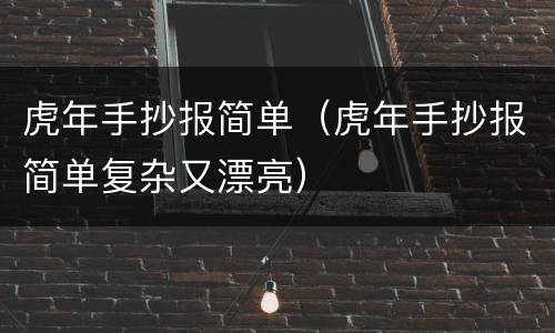 虎年手抄报简单（虎年手抄报简单复杂又漂亮）