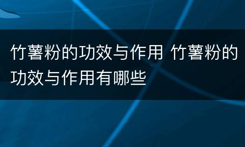 竹薯粉的功效与作用 竹薯粉的功效与作用有哪些