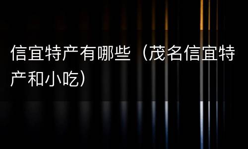 信宜特产有哪些（茂名信宜特产和小吃）