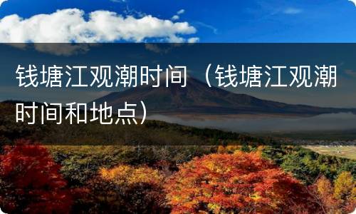 钱塘江观潮时间（钱塘江观潮时间和地点）