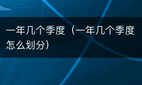 一年几个季度（一年几个季度怎么划分）