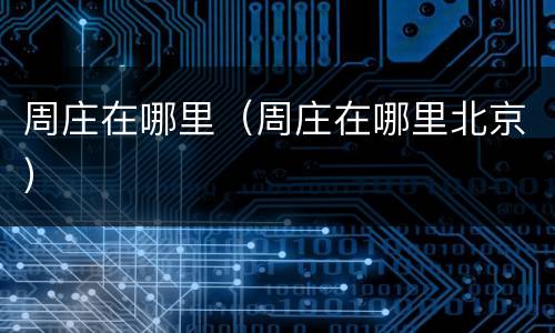 周庄在哪里（周庄在哪里北京）