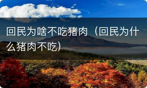 回民为啥不吃猪肉（回民为什么猪肉不吃）
