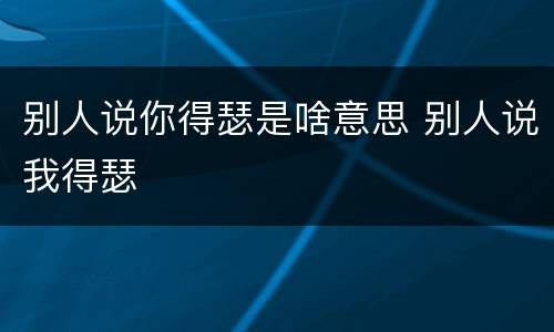 别人说你得瑟是啥意思 别人说我得瑟