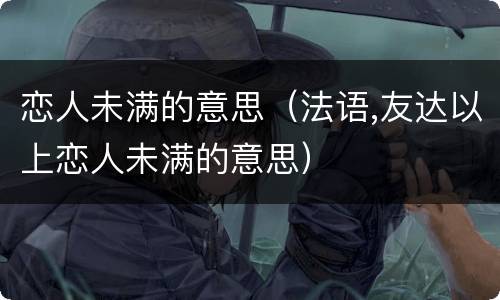 恋人未满的意思（法语,友达以上恋人未满的意思）