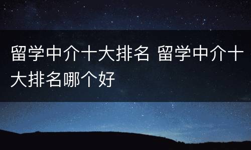 留学中介十大排名 留学中介十大排名哪个好