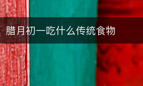 腊月初一吃什么传统食物