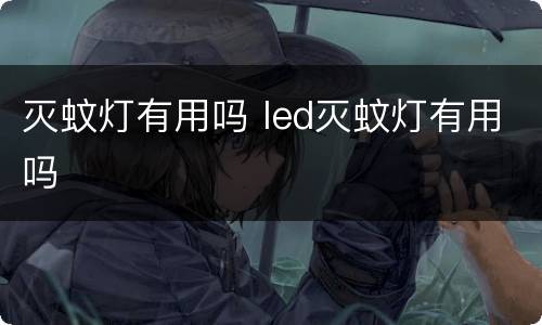 灭蚊灯有用吗 led灭蚊灯有用吗