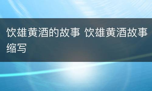 饮雄黄酒的故事 饮雄黄酒故事缩写