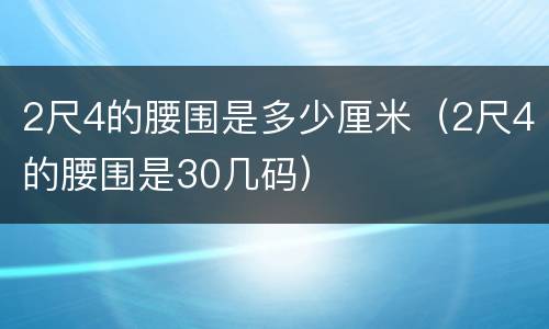 2尺4的腰围是多少厘米（2尺4的腰围是30几码）