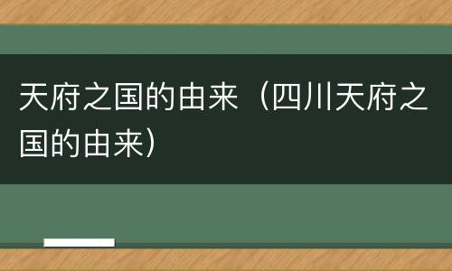 天府之国的由来（四川天府之国的由来）