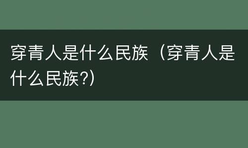 穿青人是什么民族（穿青人是什么民族?）