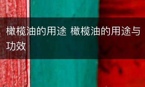 橄榄油的用途 橄榄油的用途与功效