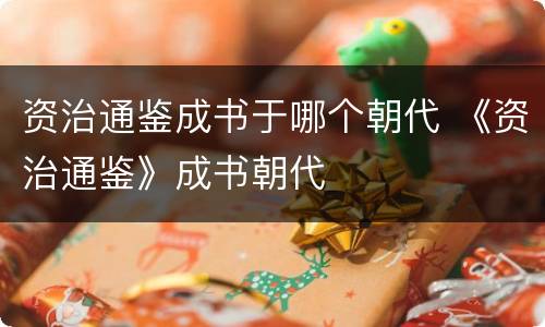 资治通鉴成书于哪个朝代 《资治通鉴》成书朝代