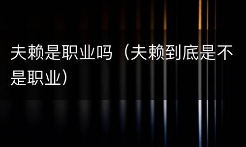 夫赖是职业吗（夫赖到底是不是职业）