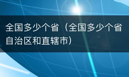 全国多少个省（全国多少个省自治区和直辖市）
