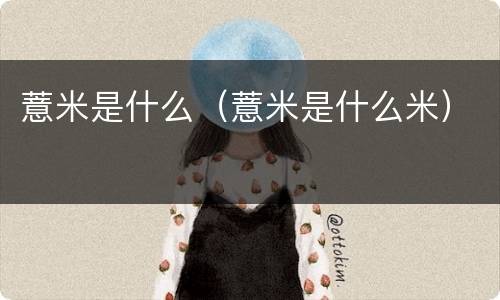 薏米是什么（薏米是什么米）