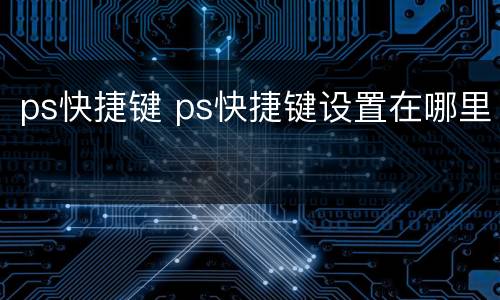 ps快捷键 ps快捷键设置在哪里