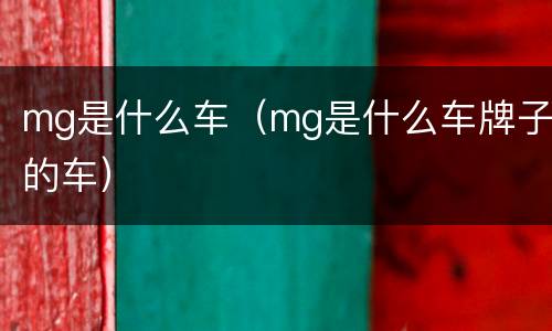mg是什么车（mg是什么车牌子的车）