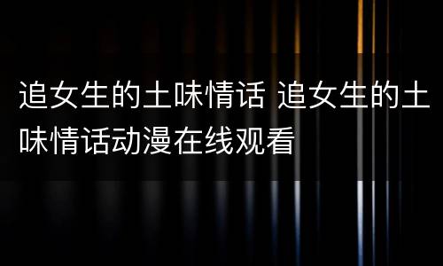追女生的土味情话 追女生的土味情话动漫在线观看