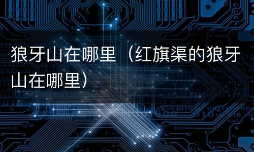 狼牙山在哪里（红旗渠的狼牙山在哪里）