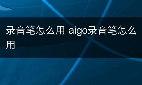 录音笔怎么用 aigo录音笔怎么用