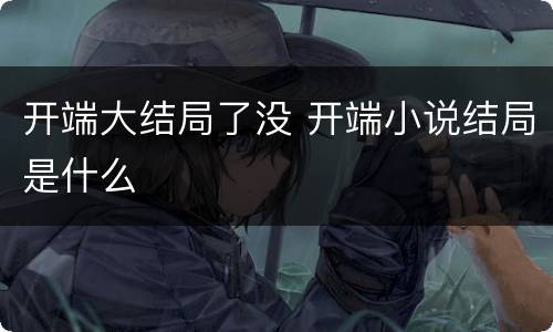 开端大结局了没 开端小说结局是什么