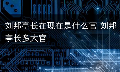 刘邦亭长在现在是什么官 刘邦亭长多大官