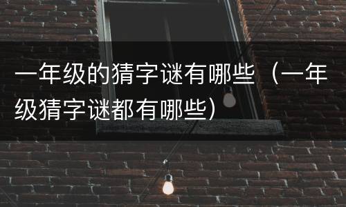 一年级的猜字谜有哪些（一年级猜字谜都有哪些）