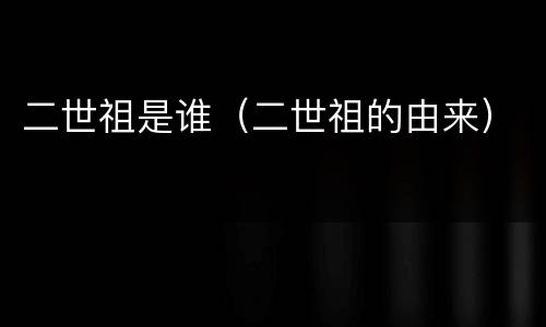 二世祖是谁（二世祖的由来）