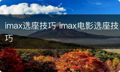 imax选座技巧 imax电影选座技巧