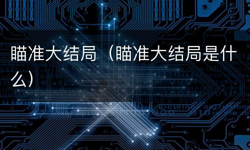 瞄准大结局（瞄准大结局是什么）