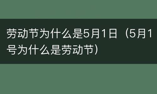劳动节为什么是5月1日（5月1号为什么是劳动节）