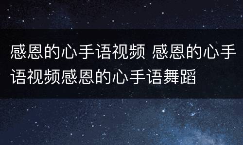 感恩的心手语视频 感恩的心手语视频感恩的心手语舞蹈