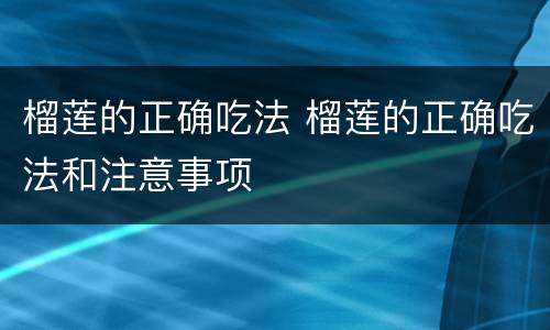 榴莲的正确吃法 榴莲的正确吃法和注意事项
