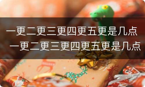 一更二更三更四更五更是几点 一更二更三更四更五更是几点的生肖