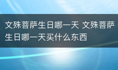 文殊菩萨生日哪一天 文殊菩萨生日哪一天买什么东西