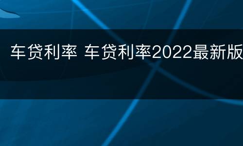 车贷利率 车贷利率2022最新版