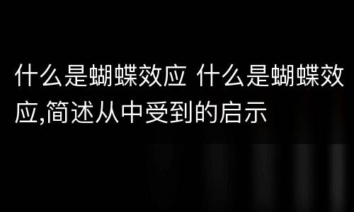 什么是蝴蝶效应 什么是蝴蝶效应,简述从中受到的启示