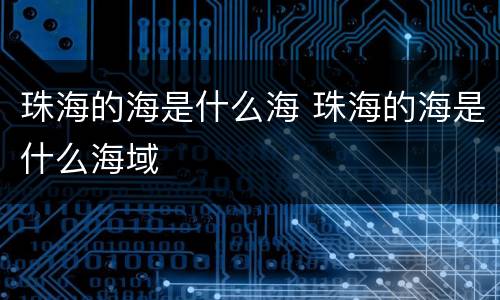 珠海的海是什么海 珠海的海是什么海域