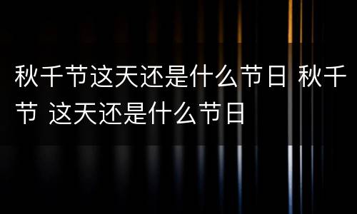 秋千节这天还是什么节日 秋千节 这天还是什么节日