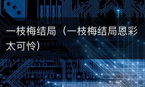 一枝梅结局（一枝梅结局恩彩太可怜）