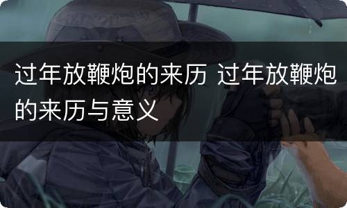 过年放鞭炮的来历 过年放鞭炮的来历与意义