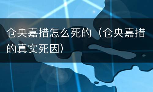 仓央嘉措怎么死的（仓央嘉措的真实死因）